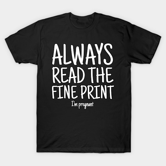 Always Read Fine Print I'm Pregnant Reveal Announcement T-Shirt by CoolDesignsDz